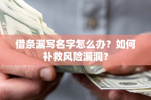 武汉借条漏写名字怎么办？如何补救风险漏洞？