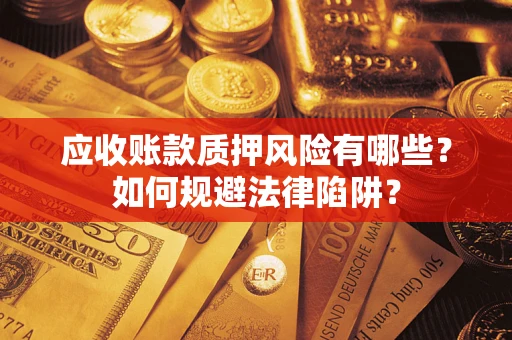 武汉应收账款质押风险有哪些？如何规避法律陷阱？