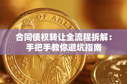 武汉合同债权转让全流程拆解：手把手教你避坑指南