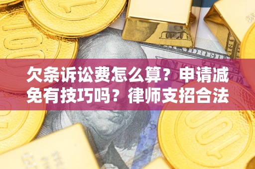 武汉欠条诉讼费怎么算？申请减免有技巧吗？律师支招合法省钱