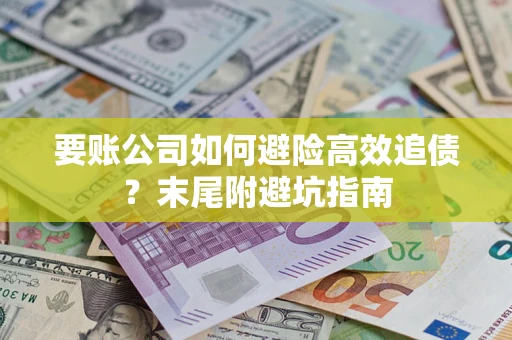 武汉要账公司如何避险高效追债？末尾附避坑指南