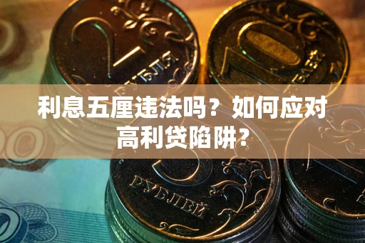 武汉利息五厘违法吗？如何应对高利贷陷阱？