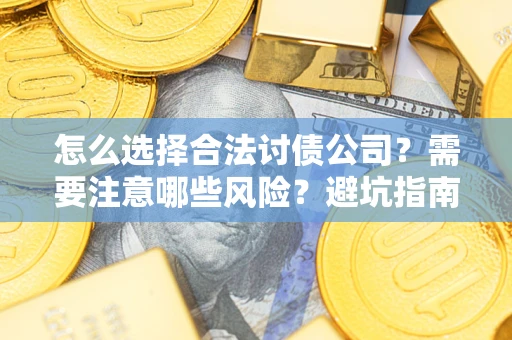 武汉怎么选择合法讨债公司？需要注意哪些风险？避坑指南来了！
