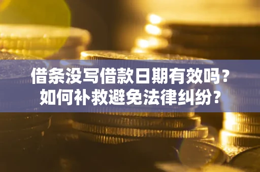 武汉借条没写借款日期有效吗？如何补救避免法律纠纷？