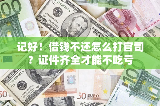 武汉记好！借钱不还怎么打官司？证件齐全才能不吃亏