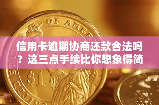 武汉信用卡逾期协商还款合法吗？这三点手续比你想象得简单