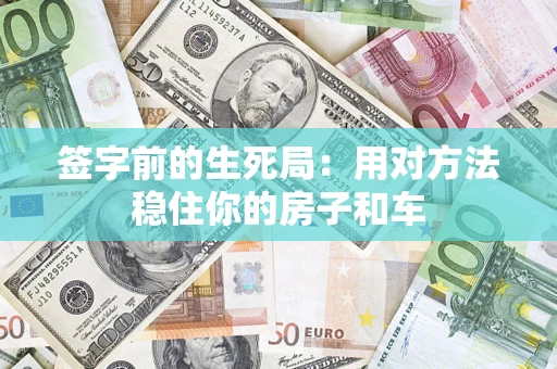 武汉签字前的生死局：用对方法稳住你的房子和车