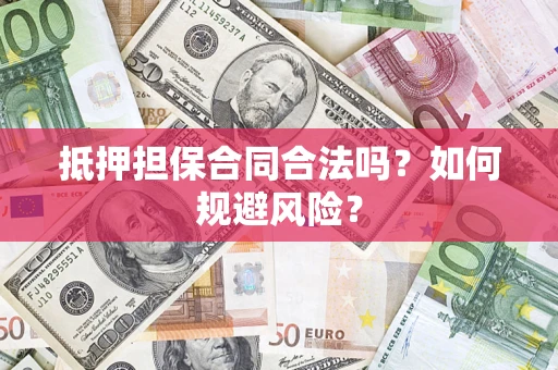 武汉抵押担保合同合法吗？如何规避风险？