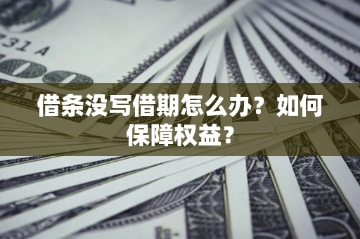 武汉借条没写借期怎么办？如何保障权益？