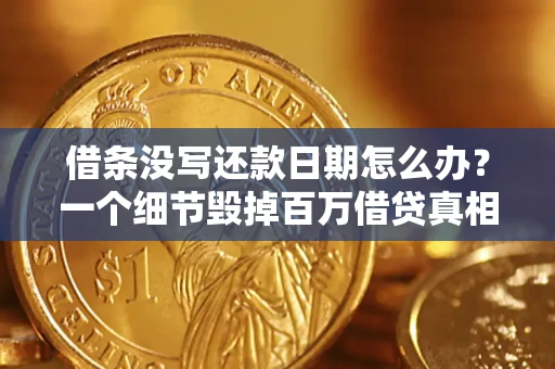武汉借条没写还款日期怎么办？一个细节毁掉百万借贷真相