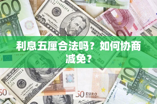 武汉利息五厘合法吗？如何协商减免？