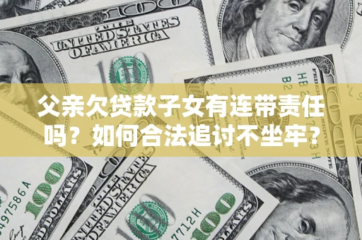 武汉父亲欠贷款子女有连带责任吗？如何合法追讨不坐牢？