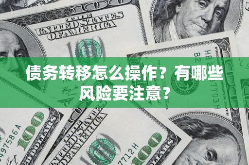武汉债务转移怎么操作？有哪些风险要注意？