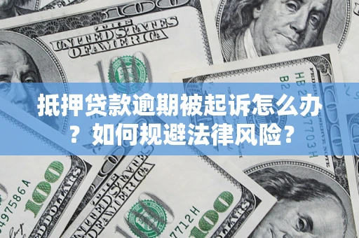 武汉抵押贷款逾期被起诉怎么办？如何规避法律风险？