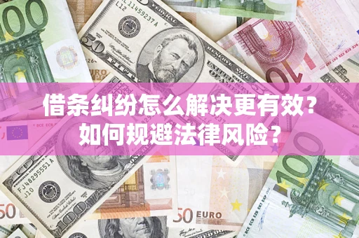 武汉借条纠纷怎么解决更有效？如何规避法律风险？
