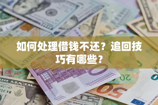 武汉如何处理借钱不还？追回技巧有哪些？
