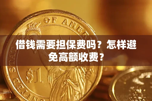 武汉借钱需要担保费吗？怎样避免高额收费？