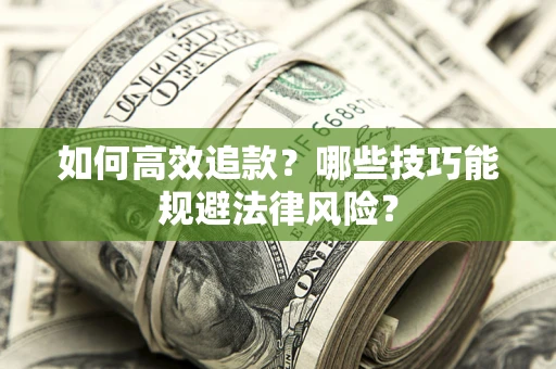 武汉如何高效追款？哪些技巧能规避法律风险？