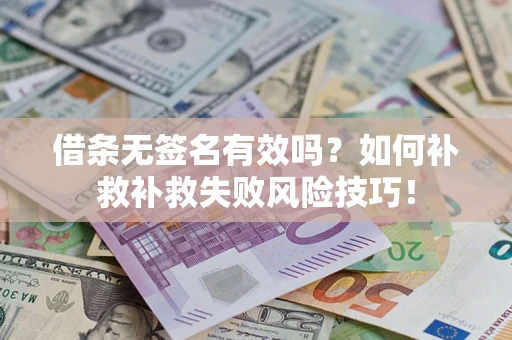 武汉借条无签名有效吗？如何补救补救失败风险技巧！