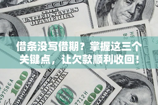 武汉借条没写借期？掌握这三个关键点，让欠款顺利收回！