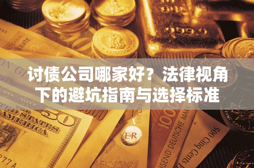 武汉讨债公司哪家好？法律视角下的避坑指南与选择标准