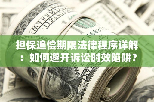 武汉担保追偿期限法律程序详解：如何避开诉讼时效陷阱？