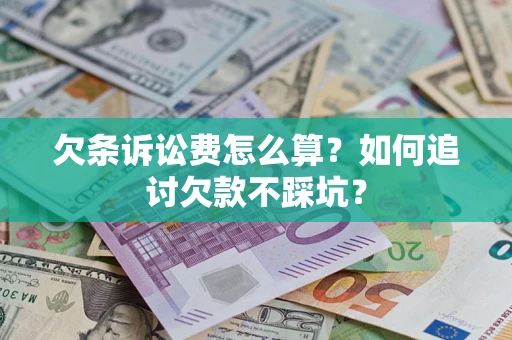 武汉欠条诉讼费怎么算？如何追讨欠款不踩坑？