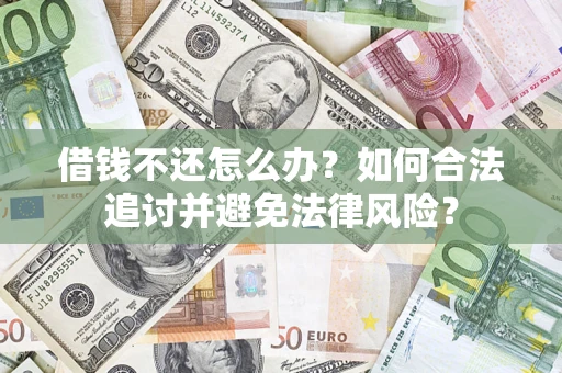 武汉借钱不还怎么办？如何合法追讨并避免法律风险？
