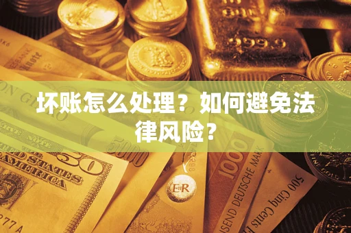 武汉坏账怎么处理？如何避免法律风险？