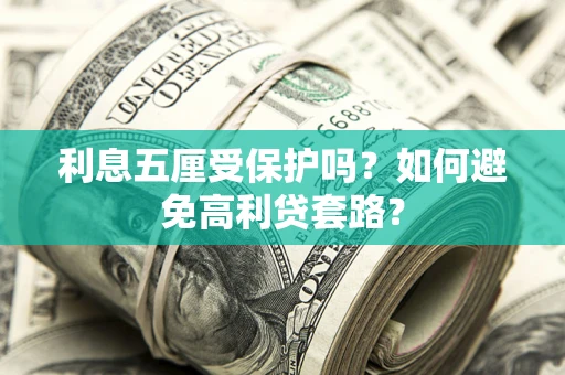 武汉利息五厘受保护吗？如何避免高利贷套路？