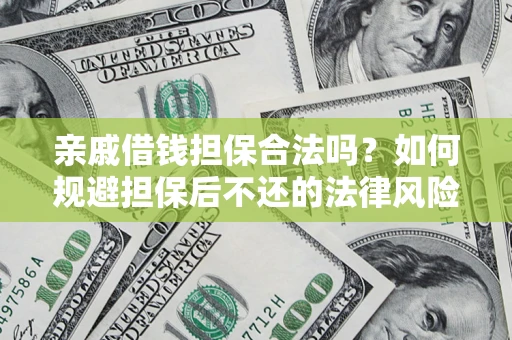 武汉亲戚借钱担保合法吗？如何规避担保后不还的法律风险？