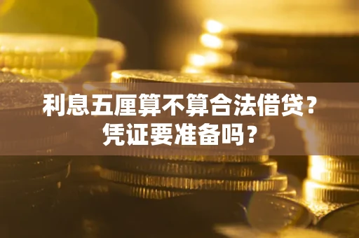 武汉利息五厘算不算合法借贷？凭证要准备吗？