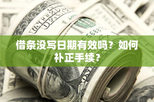 武汉借条没写日期有效吗？如何补正手续？