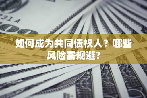 武汉如何成为共同债权人？哪些风险需规避？