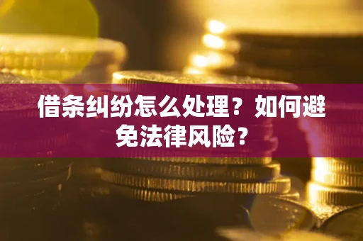 武汉借条纠纷怎么处理？如何避免法律风险？
