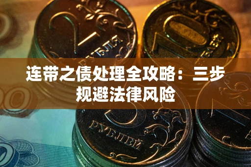 武汉连带之债处理全攻略：三步规避法律风险