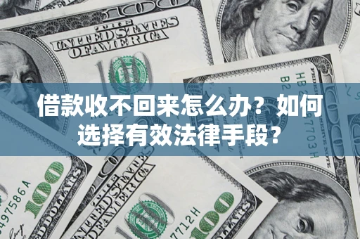武汉借款收不回来怎么办？如何选择有效法律手段？