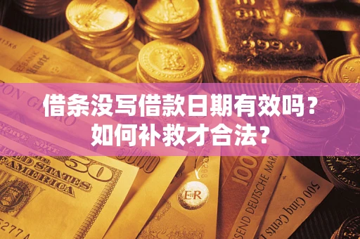 武汉借条没写借款日期有效吗？如何补救才合法？