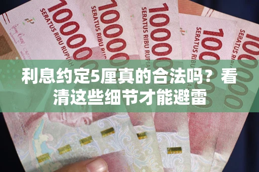 武汉利息约定5厘真的合法吗？看清这些细节才能避雷