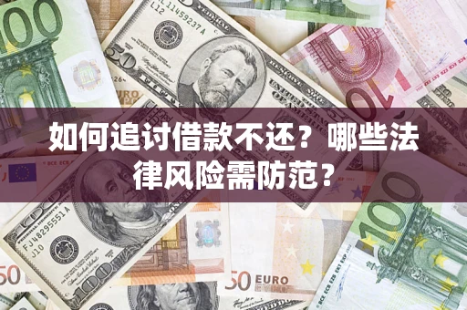 武汉如何追讨借款不还？哪些法律风险需防范？