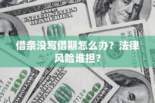 武汉借条没写借期怎么办？法律风险谁担？